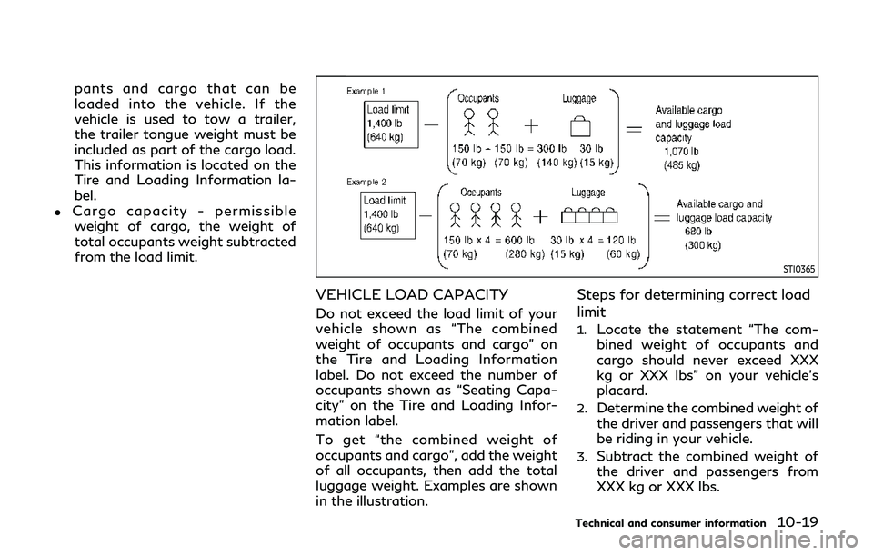 INFINITI Q60 2019 Owners Manual pants and cargo that can be
loaded into the vehicle. If the
vehicle is used to tow a trailer,
the trailer tongue weight must be
included as part of the cargo load.
This information is located on the
T INFINITI Q60 2019 Owners Manual pants and cargo that can be
loaded into the vehicle. If the
vehicle is used to tow a trailer,
the trailer tongue weight must be
included as part of the cargo load.
This information is located on the
T