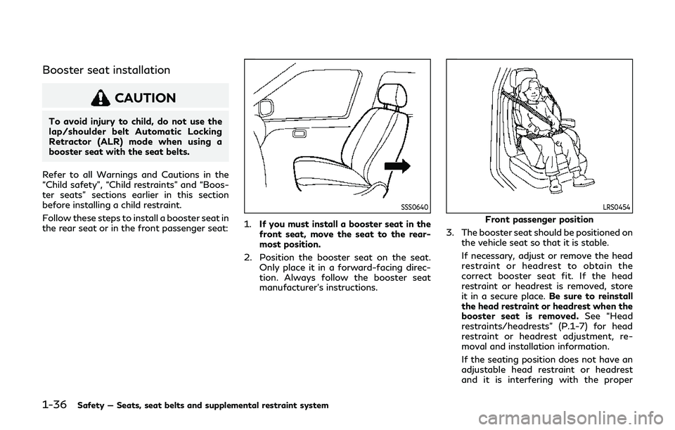 INFINITI Q60 2019  Owners Manual 1-36Safety — Seats, seat belts and supplemental restraint system
Booster seat installation
CAUTION
To avoid injury to child, do not use the
lap/shoulder belt Automatic Locking
Retractor (ALR) mode w