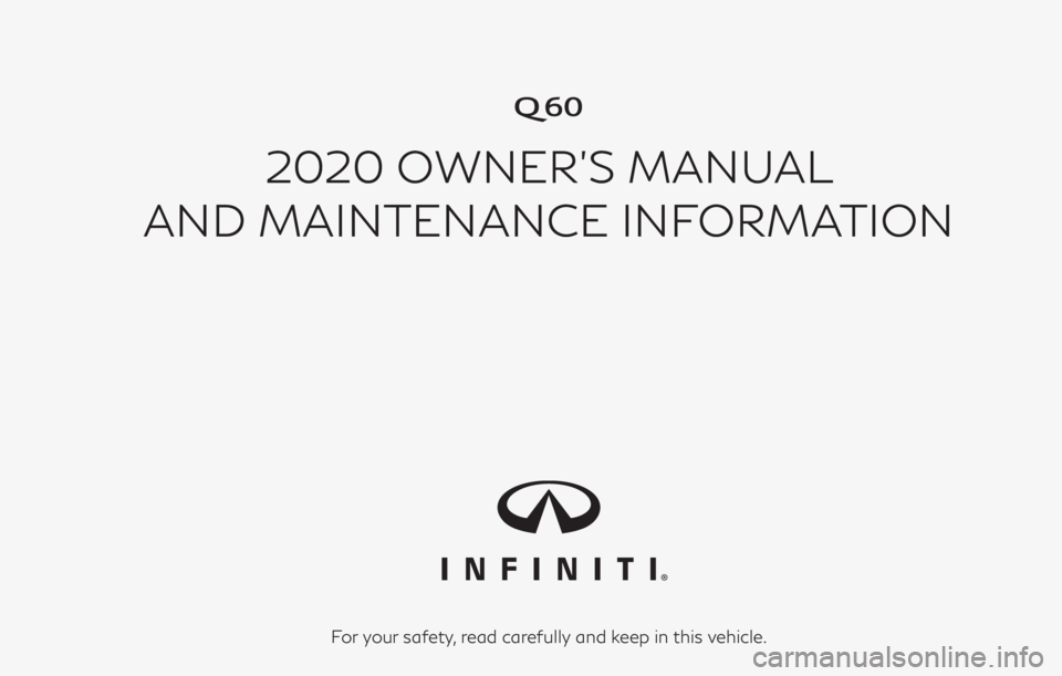 INFINITI Q60 2020  Owners Manual �

2020 OWNER’S MANUAL
AND MAINTENANCE INFORMATION
For your safety, read carefully and keep in this vehicle. 