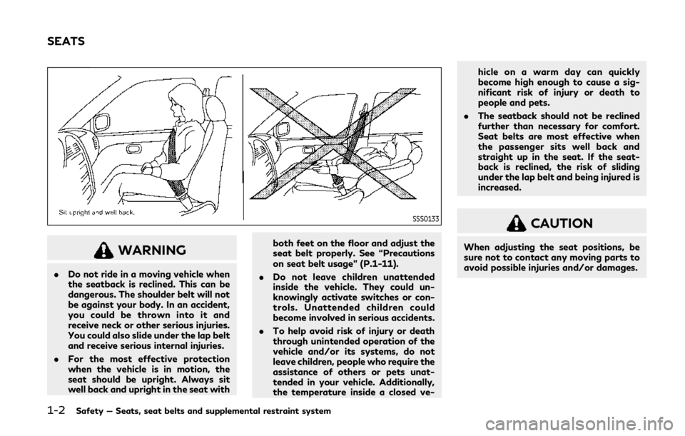 INFINITI Q60 2020 Owners Manual 1-2Safety — Seats, seat belts and supplemental restraint system
SSS0133
WARNING
.Do not ride in a moving vehicle when
the seatback is reclined. This can be
dangerous. The shoulder belt will not
be a