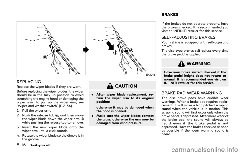 INFINITI Q60 2020 Owners Manual 8-16Do-it-yourself
SDI2048
REPLACING
Replace the wiper blades if they are worn.
Before replacing the wiper blades, the wiper
should be in the fully up position to avoid
scratching the engine hood or d INFINITI Q60 2020 Owners Manual 8-16Do-it-yourself
SDI2048
REPLACING
Replace the wiper blades if they are worn.
Before replacing the wiper blades, the wiper
should be in the fully up position to avoid
scratching the engine hood or d