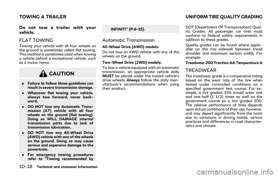 INFINITI Q60 2020 User Guide 10-18Technical and consumer information
Do not tow a trailer with your
vehicle.
FLAT TOWING
Towing your vehicle with all four wheels on
the ground is sometimes called flat towing.
This method is somet INFINITI Q60 2020 User Guide 10-18Technical and consumer information
Do not tow a trailer with your
vehicle.
FLAT TOWING
Towing your vehicle with all four wheels on
the ground is sometimes called flat towing.
This method is somet