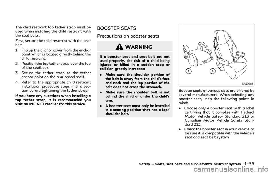 INFINITI Q60 2020 Owners Manual The child restraint top tether strap must be
used when installing the child restraint with
the seat belts.
First, secure the child restraint with the seat
belt.
1. Flip up the anchor cover from the an