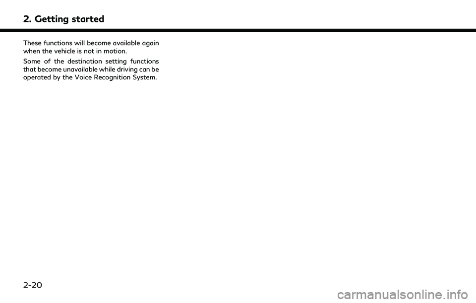INFINITI Q60 2022 Owners Guide 2. Getting started
These functions will become available again
when the vehicle is not in motion.
Some of the destination setting functions
that become unavailable while driving can be
operated by the INFINITI Q60 2022 Owners Guide 2. Getting started
These functions will become available again
when the vehicle is not in motion.
Some of the destination setting functions
that become unavailable while driving can be
operated by the