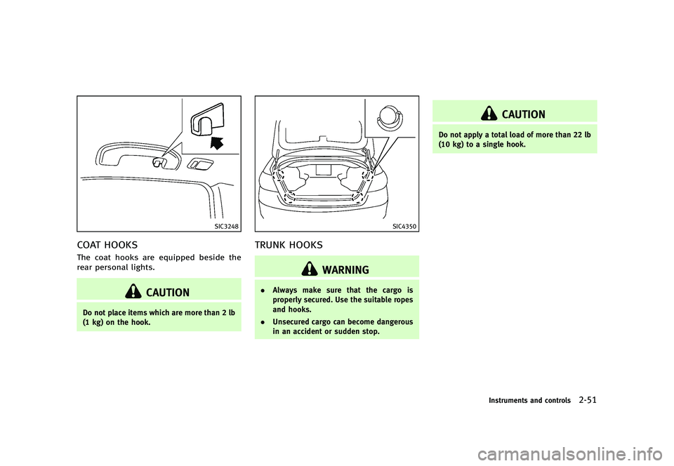 INFINITI Q70 2014  Owners Manual Black plate (123,1)
[ Edit: 2013/ 10/ 21 Model: Y51-D ]
SIC3248
COAT HOOKSY51D-V-E01-6E60A118-4C06-4622-A493-70124199F866The coat hooks are equipped beside the
rear personal lights.
CAUTION
Do not pla