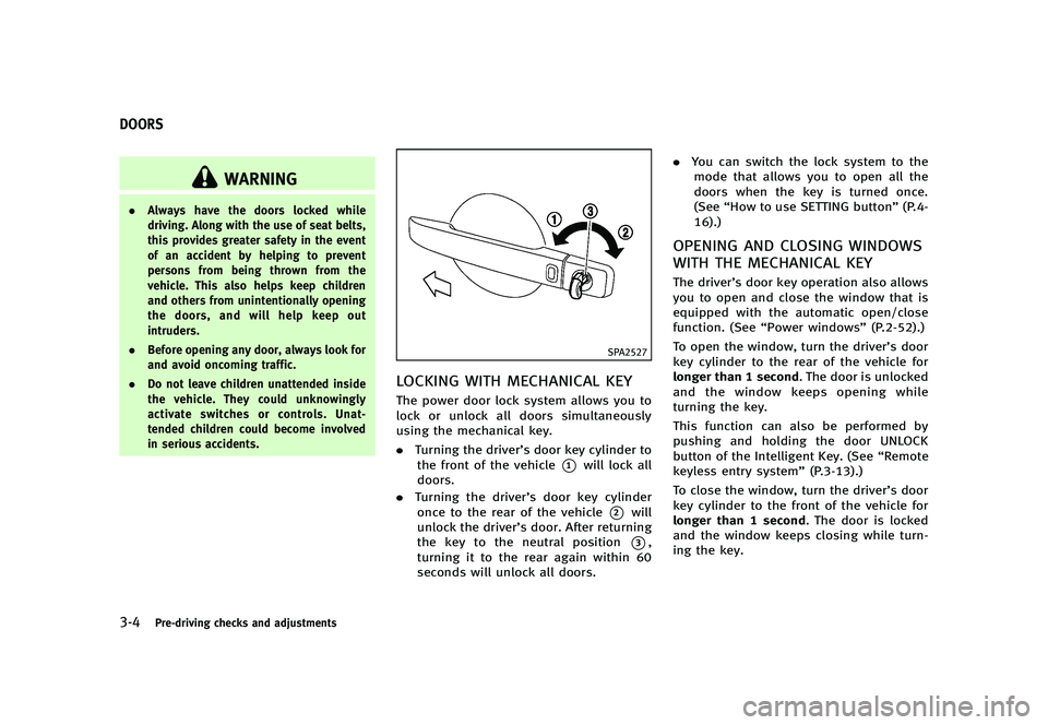 INFINITI Q70 2014  Owners Manual Black plate (140,1)
[ Edit: 2013/ 10/ 21 Model: Y51-D ]
3-4Pre-driving checks and adjustments
Y51D-V-E01-177D3333-D318-4851-983B-CCA9E4D9C481
WARNING
.Always have the doors locked while
driving. Along