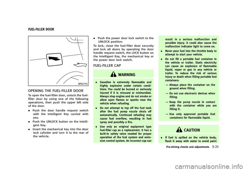 INFINITI Q70 2014  Owners Manual Black plate (157,1)
[ Edit: 2013/ 10/ 21 Model: Y51-D ]
Y51D-V-E01-8E71A60B-F833-43AF-9065-3F69ED17D7F7
SPA2735
OPENING THE FUEL-FILLER DOORY51D-V-E01-2D0C6A2B-0D70-4CF5-ACF9-2F0CBE85CDCETo open the f