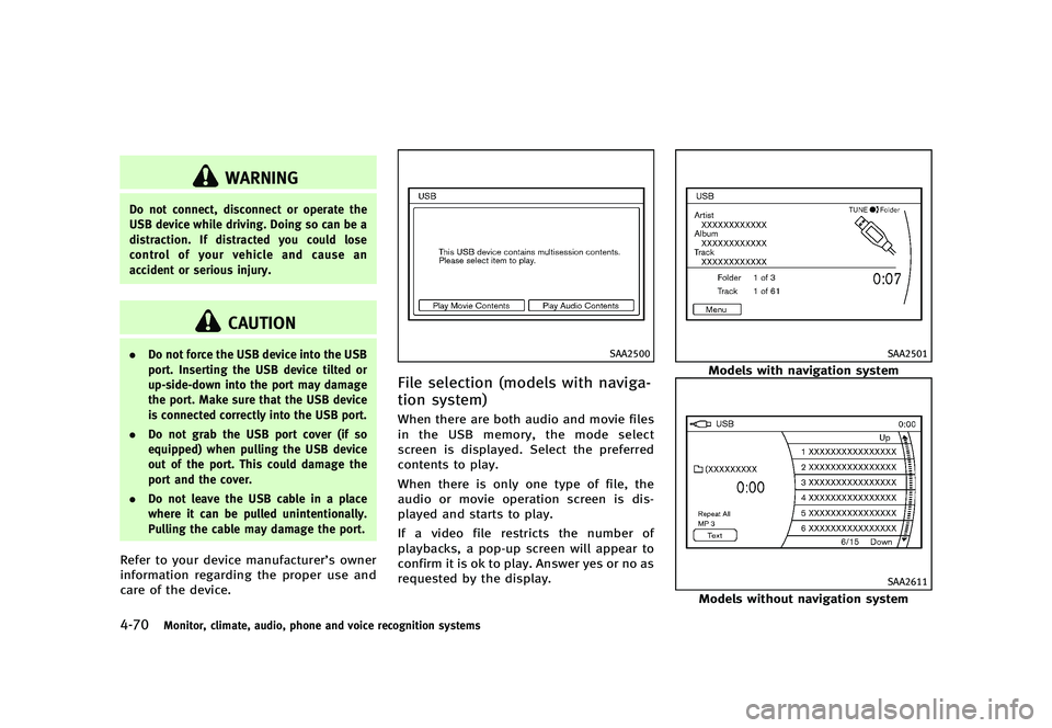 INFINITI Q70 2014  Owners Manual Black plate (238,1)
[ Edit: 2013/ 10/ 21 Model: Y51-D ]
4-70Monitor, climate, audio, phone and voice recognition systems
WARNING
Do not connect, disconnect or operate the
USB device while driving. Doi