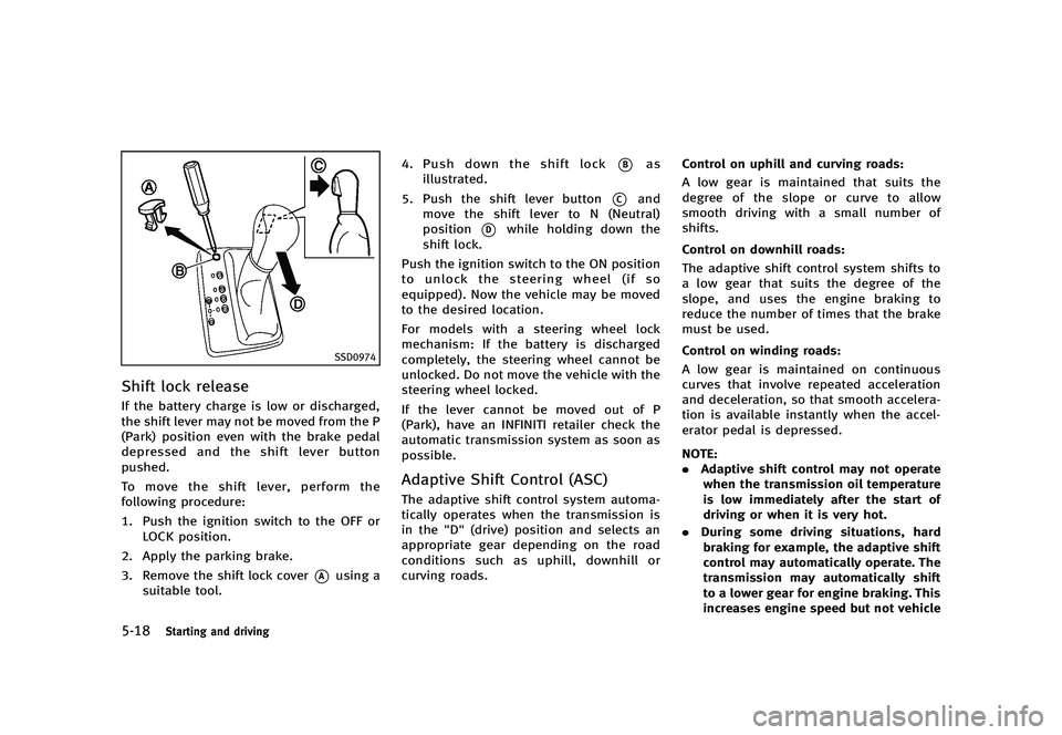 INFINITI Q70 2014  Owners Manual Black plate (320,1)
[ Edit: 2013/ 10/ 21 Model: Y51-D ]
5-18Starting and driving
SSD0974
Shift lock releaseY51D-V-E01-4CBF5E46-C9E6-41B4-940F-F90ECD96A65EIf the battery charge is low or discharged,
th