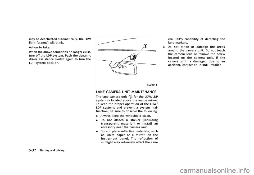 INFINITI Q70 2014  Owners Manual Black plate (334,1)
[ Edit: 2013/ 10/ 21 Model: Y51-D ]
5-32Starting and driving
may be deactivated automatically. The LDW
light (orange) will blink.
Action to take:
When the above conditions no longe