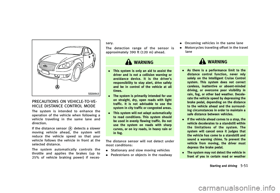 INFINITI Q70 2014  Owners Manual Black plate (353,1)
[ Edit: 2013/ 10/ 21 Model: Y51-D ]
SSD0943
PRECAUTIONS ON VEHICLE-TO-VE-
HICLE DISTANCE CONTROL MODE
Y51D-V-E01-C783084C-2815-4955-98EF-A68E28DCDCF8The system is intended to enhan