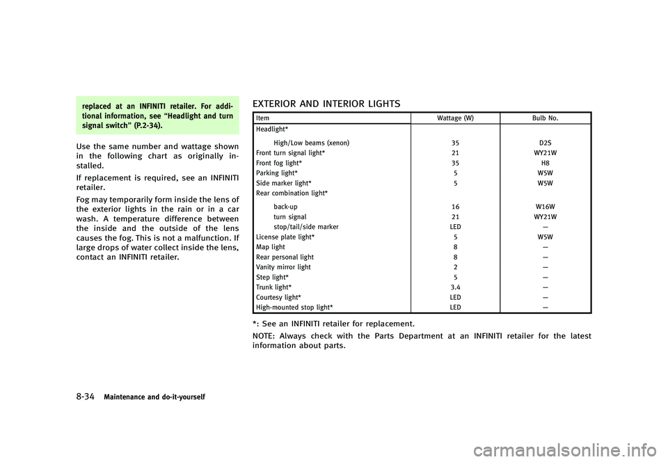 INFINITI Q70 2014  Owners Manual Black plate (472,1)
[ Edit: 2013/ 10/ 21 Model: Y51-D ]
8-34Maintenance and do-it-yourself
replaced at an INFINITI retailer. For addi-
tional information, see“Headlight and turn
signal switch” (P.