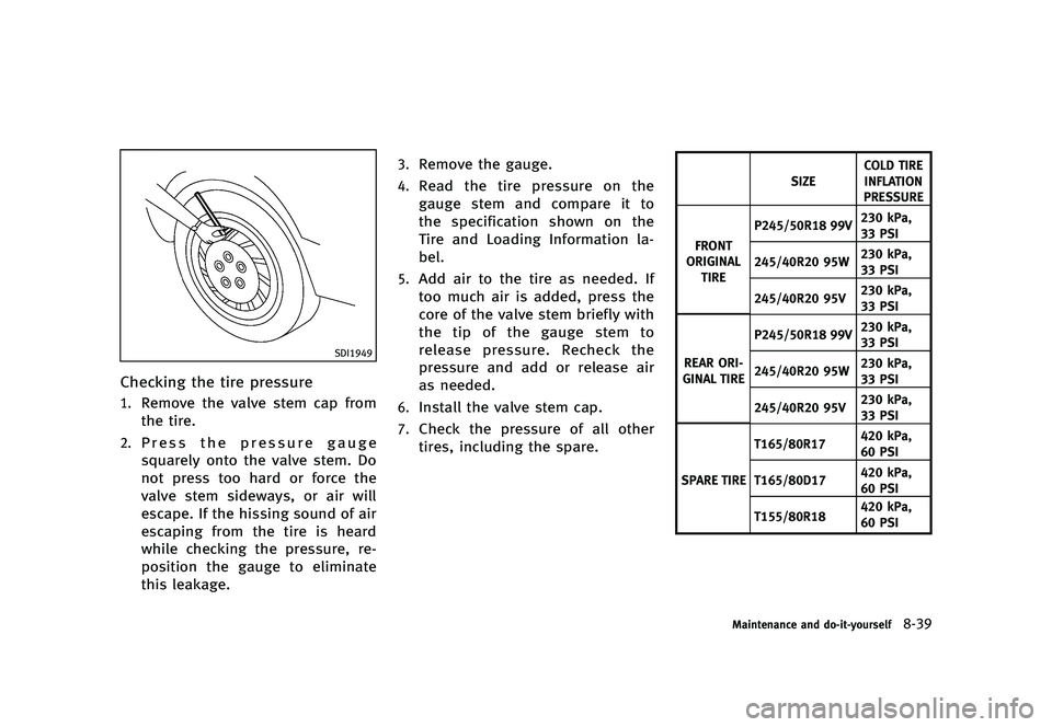 INFINITI Q70 2014  Owners Manual Black plate (477,1)
[ Edit: 2013/ 10/ 21 Model: Y51-D ]
SDI1949
Checking the tire pressureY51D-V-E01-66CC50EA-50AC-4F6C-9287-E5AD0EB79112
1.Remove the valve stem cap from
the tire.
2.Press the pressur