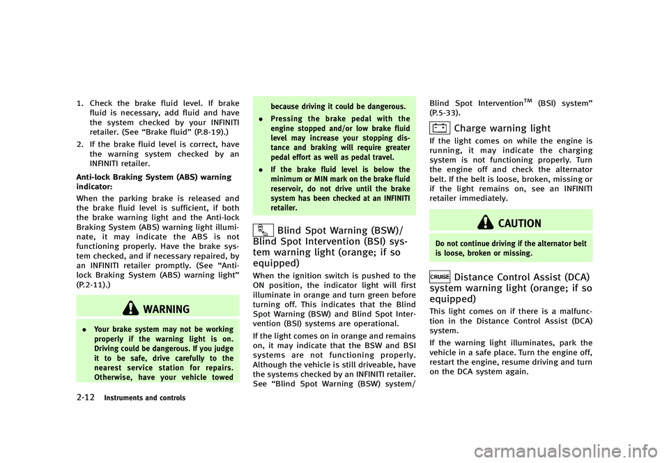 INFINITI Q70 2014  Owners Manual Black plate (84,1)
[ Edit: 2013/ 10/ 21 Model: Y51-D ]
2-12Instruments and controls
1. Check the brake fluid level. If brakefluid is necessary, add fluid and have
the system checked by your INFINITI
r
