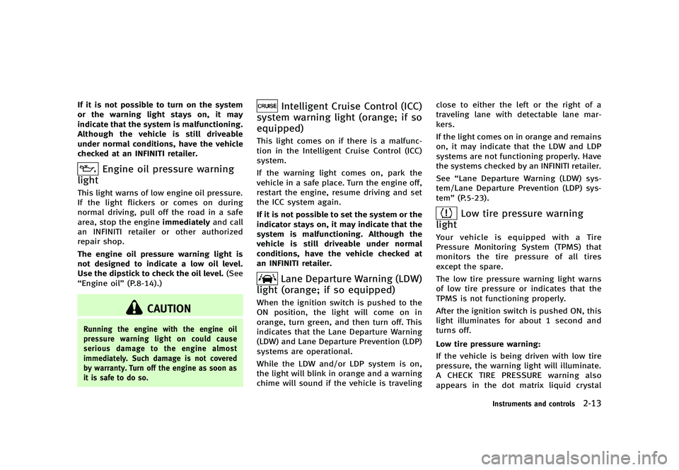 INFINITI Q70 2014  Owners Manual Black plate (85,1)
[ Edit: 2013/ 10/ 21 Model: Y51-D ]
If it is not possible to turn on the system
or the warning light stays on, it may
indicate that the system is malfunctioning.
Although the vehicl