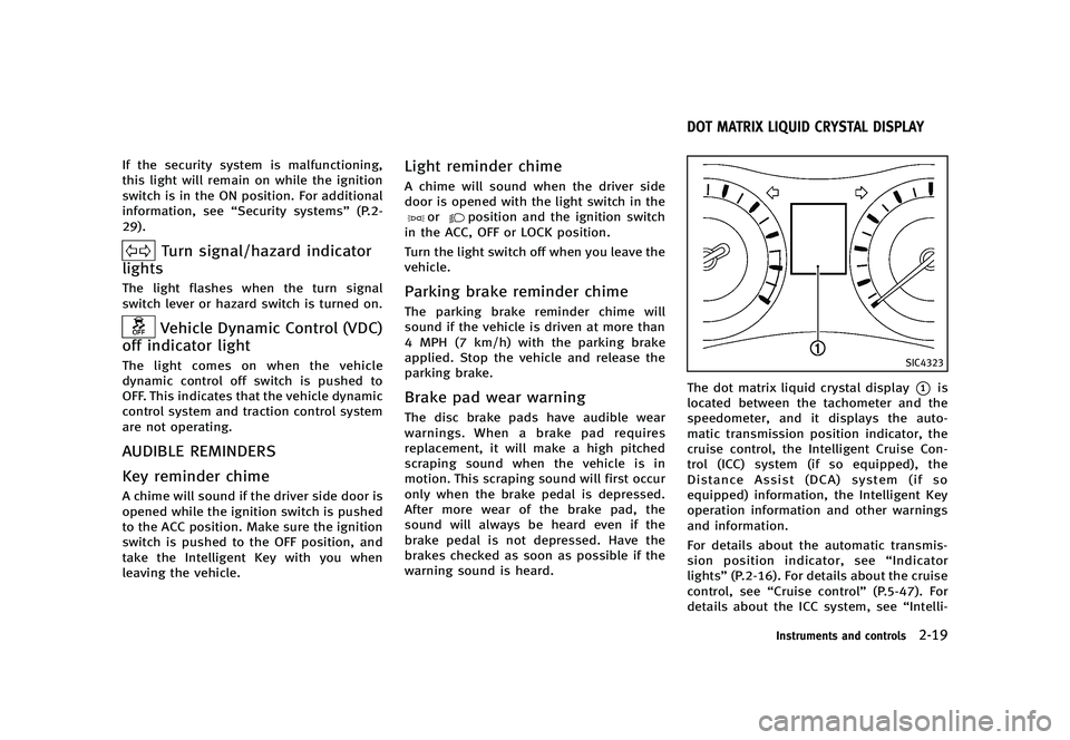 INFINITI Q70 2014  Owners Manual Black plate (91,1)
[ Edit: 2013/ 10/ 21 Model: Y51-D ]
If the security system is malfunctioning,
this light will remain on while the ignition
switch is in the ON position. For additional
information, 