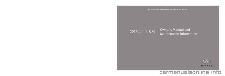 INFINITI Q70 2017  Owners Manual 2017 Infiniti Q70
Printing: October 2016 (13)  /  OM17E0 0Y51U0  /  Printed in U.S.A.
For your safety, read carefully and keep in this vehicle.2017 Infiniti Q70
Owner’s Manual and 
Maintenance Infor