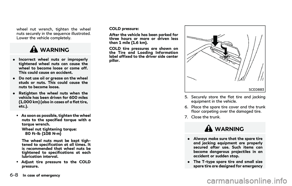 INFINITI Q70 2018  Owners Manual 6-8In case of emergency
wheel nut wrench, tighten the wheel
nuts securely in the sequence illustrated.
Lower the vehicle completely.
WARNING
.Incorrect wheel nuts or improperly
tightened wheel nuts ca
