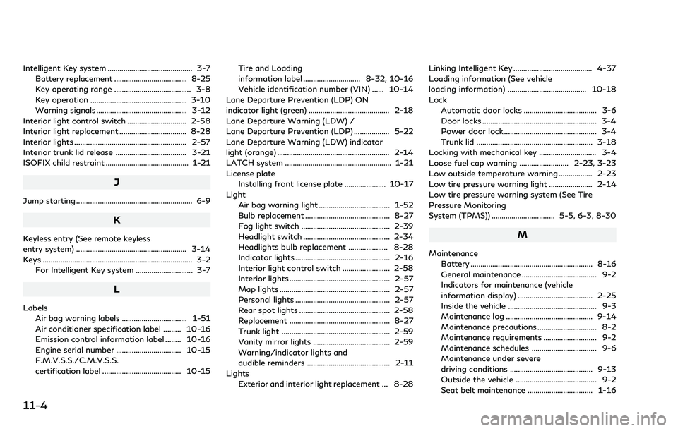 INFINITI Q70 2018 Owners Manual 11-4
Intelligent Key system ........................................... 3-7Battery replacement ..................................... 8-25
Key operating range ....................................... 3- INFINITI Q70 2018 Owners Manual 11-4
Intelligent Key system ........................................... 3-7Battery replacement ..................................... 8-25
Key operating range ....................................... 3-