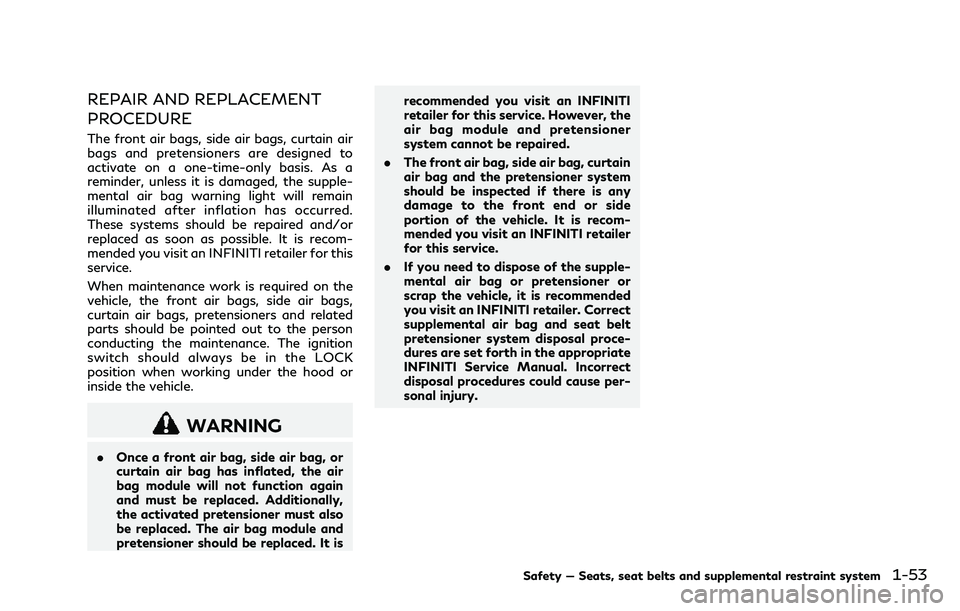 INFINITI Q70 2018 Owners Guide REPAIR AND REPLACEMENT
PROCEDURE
The front air bags, side air bags, curtain air
bags and pretensioners are designed to
activate on a one-time-only basis. As a
reminder, unless it is damaged, the suppl INFINITI Q70 2018 Owners Guide REPAIR AND REPLACEMENT
PROCEDURE
The front air bags, side air bags, curtain air
bags and pretensioners are designed to
activate on a one-time-only basis. As a
reminder, unless it is damaged, the suppl