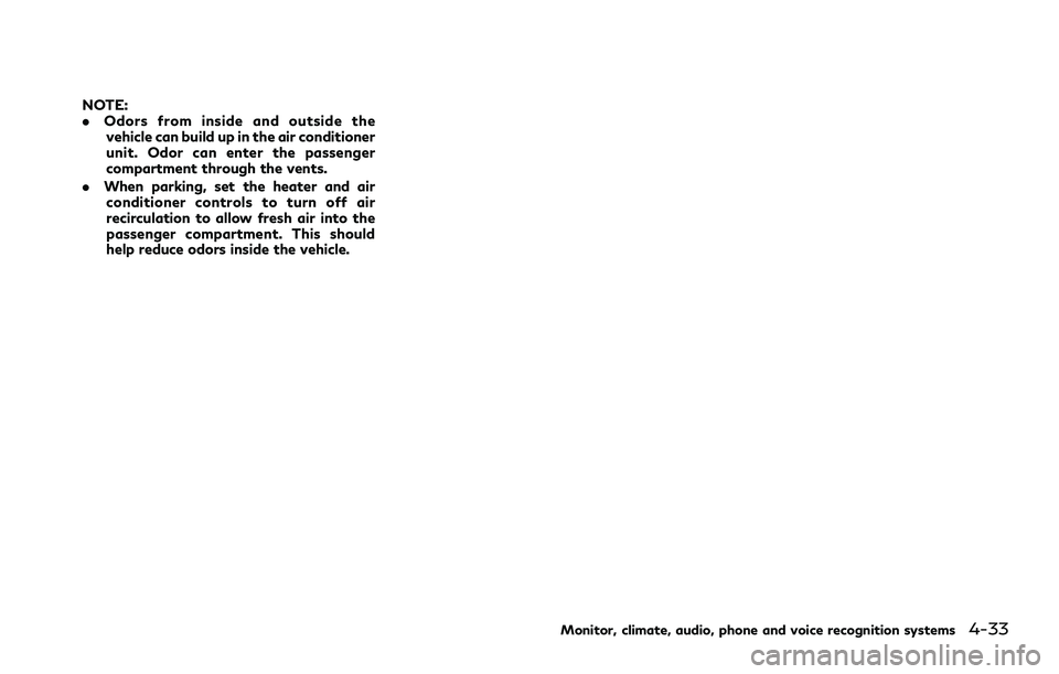 INFINITI Q70 2019 Owners Manual NOTE:
.Odors from inside and outside the
vehicle can build up in the air conditioner
unit. Odor can enter the passenger
compartment through the vents.
. When parking, set the heater and air
conditione INFINITI Q70 2019 Owners Manual NOTE:
.Odors from inside and outside the
vehicle can build up in the air conditioner
unit. Odor can enter the passenger
compartment through the vents.
. When parking, set the heater and air
conditione