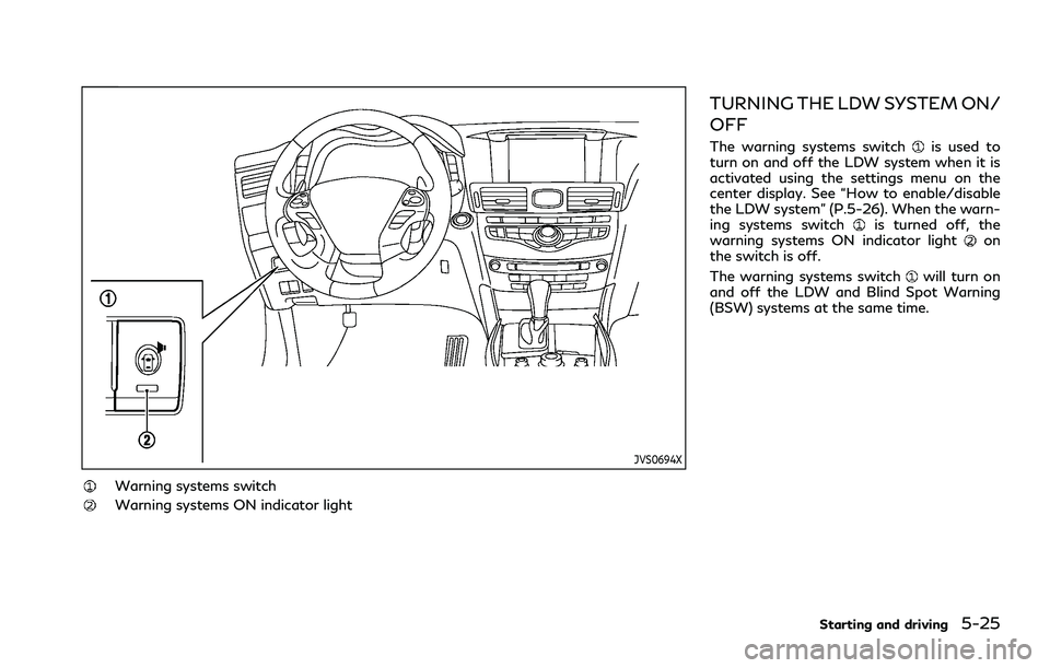 INFINITI Q70 2019 Repair Manual JVS0694X
Warning systems switch
Warning systems ON indicator light
TURNING THE LDW SYSTEM ON/
OFF
The warning systems switchis used to
turn on and off the LDW system when it is
activated using the set INFINITI Q70 2019 Repair Manual JVS0694X
Warning systems switch
Warning systems ON indicator light
TURNING THE LDW SYSTEM ON/
OFF
The warning systems switchis used to
turn on and off the LDW system when it is
activated using the set