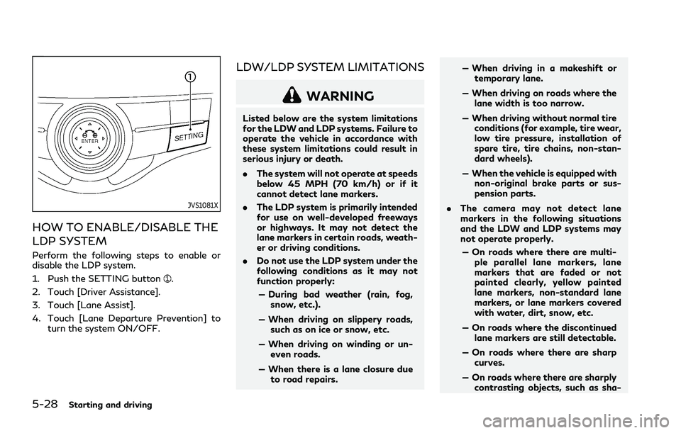 INFINITI Q70 2019  Owners Manual 5-28Starting and driving
JVS1081X
HOW TO ENABLE/DISABLE THE
LDP SYSTEM
Perform the following steps to enable or
disable the LDP system.
1. Push the SETTING button
.
2. Touch [Driver Assistance].
3. To