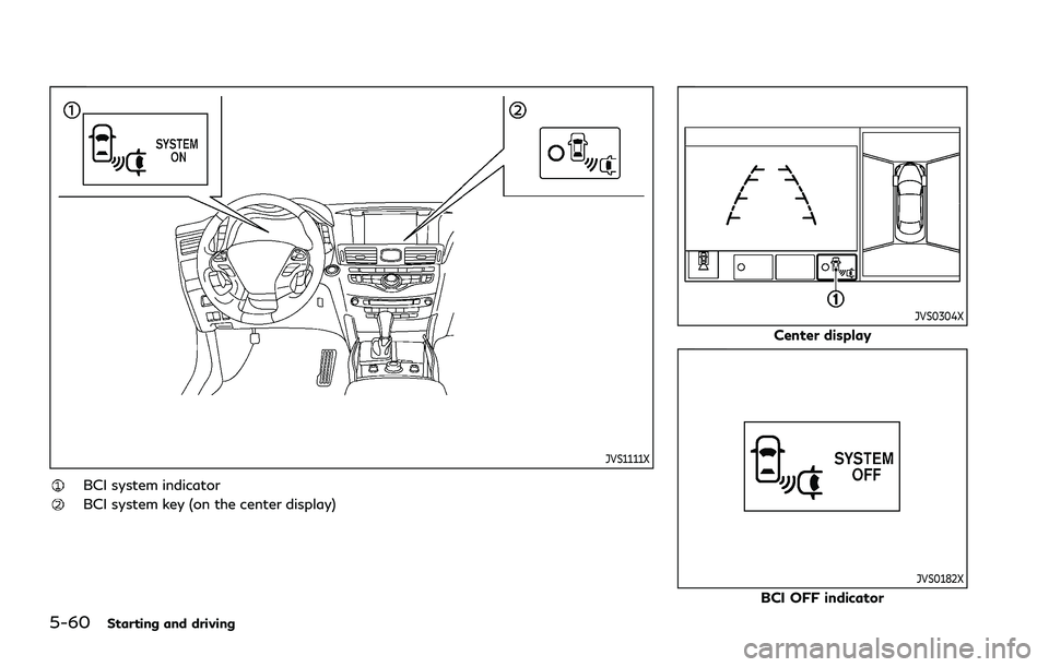 INFINITI Q70 2019 Manual PDF 5-60Starting and driving
JVS1111X
BCI system indicator
BCI system key (on the center display)
JVS0304X
Center display
JVS0182X
BCI OFF indicator INFINITI Q70 2019 Manual PDF 5-60Starting and driving
JVS1111X
BCI system indicator
BCI system key (on the center display)
JVS0304X
Center display
JVS0182X
BCI OFF indicator