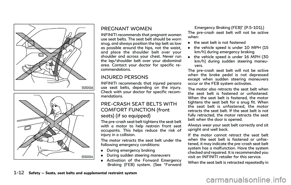 INFINITI Q70 2019  Owners Manual 1-12Safety — Seats, seat belts and supplemental restraint system
SSS0016
SSS0014
PREGNANT WOMEN
INFINITI recommends that pregnant women
use seat belts. The seat belt should be worn
snug, and always 