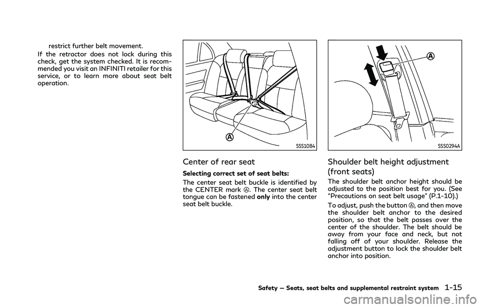 INFINITI Q70 2019  Owners Manual restrict further belt movement.
If the retractor does not lock during this
check, get the system checked. It is recom-
mended you visit an INFINITI retailer for this
service, or to learn more about se