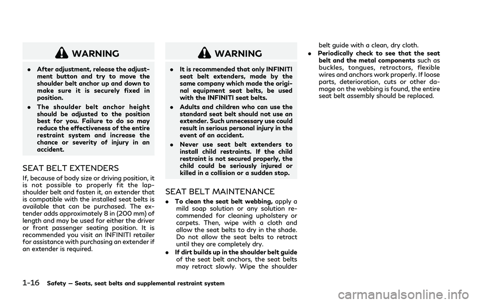 INFINITI Q70 2019 User Guide 1-16Safety — Seats, seat belts and supplemental restraint system
WARNING
.After adjustment, release the adjust-
ment button and try to move the
shoulder belt anchor up and down to
make sure it is se