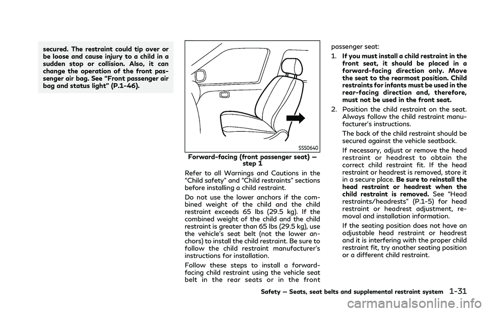 INFINITI Q70 2019 Owners Manual secured. The restraint could tip over or
be loose and cause injury to a child in a
sudden stop or collision. Also, it can
change the operation of the front pas-
senger air bag. See “Front passenger INFINITI Q70 2019 Owners Manual secured. The restraint could tip over or
be loose and cause injury to a child in a
sudden stop or collision. Also, it can
change the operation of the front pas-
senger air bag. See “Front passenger