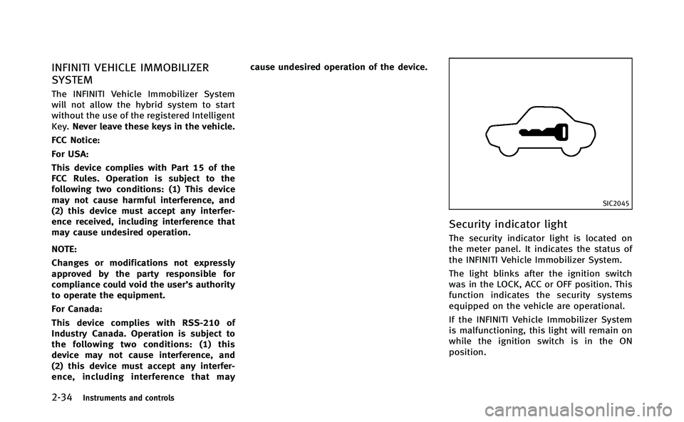 INFINITI Q70-HYBRID 2014 Owners Manual 2-34Instruments and controls
INFINITI VEHICLE IMMOBILIZER
SYSTEM
The INFINITI Vehicle Immobilizer System
will not allow the hybrid system to start
without the use of the registered Intelligent
Key.Nev INFINITI Q70-HYBRID 2014 Owners Manual 2-34Instruments and controls
INFINITI VEHICLE IMMOBILIZER
SYSTEM
The INFINITI Vehicle Immobilizer System
will not allow the hybrid system to start
without the use of the registered Intelligent
Key.Nev