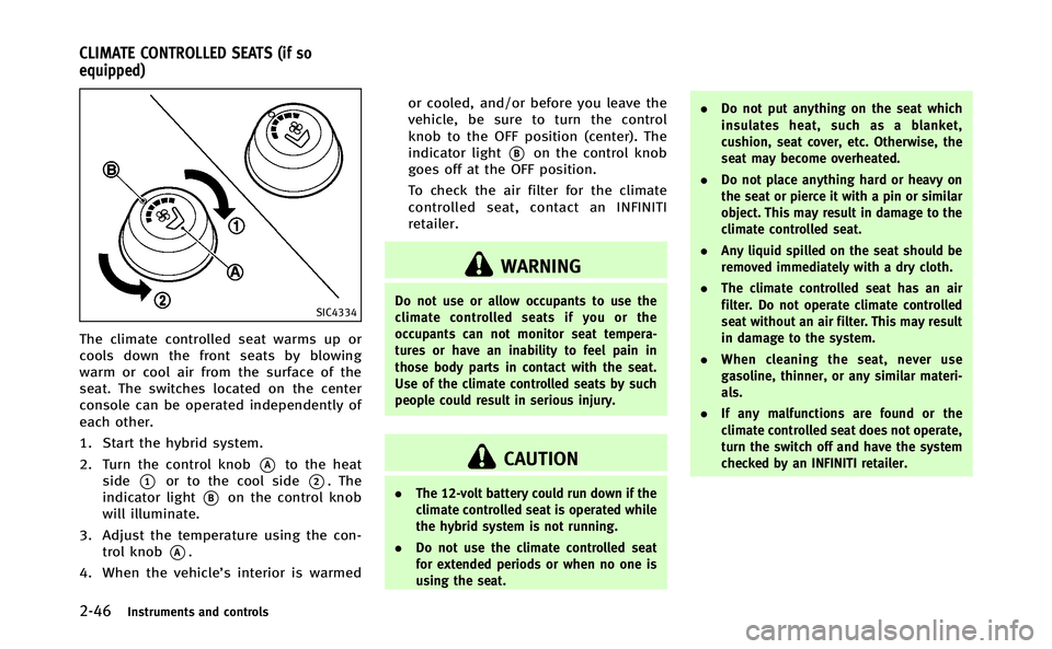 INFINITI Q70-HYBRID 2014  Owners Manual 2-46Instruments and controls
SIC4334
The climate controlled seat warms up or
cools down the front seats by blowing
warm or cool air from the surface of the
seat. The switches located on the center
con