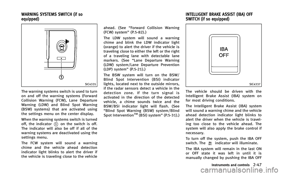 INFINITI Q70-HYBRID 2014 User Guide SIC4335
The warning systems switch is used to turn
on and off the warning systems (Forward
Collision Warning (FCW), Lane Departure
Warning (LDW) and Blind Spot Warning
(BSW) systems) that are activate INFINITI Q70-HYBRID 2014 User Guide SIC4335
The warning systems switch is used to turn
on and off the warning systems (Forward
Collision Warning (FCW), Lane Departure
Warning (LDW) and Blind Spot Warning
(BSW) systems) that are activate
