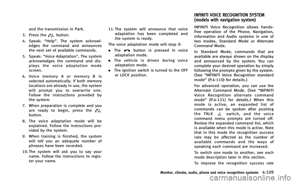 INFINITI Q70-HYBRID 2014 Repair Manual and the transmission in Park.
3. Press the
button.
4. Speak: “Help”. The system acknowl-
edges the command and announces
the next set of available commands.
5. Speak: "Voice Adaptation". T INFINITI Q70-HYBRID 2014 Repair Manual and the transmission in Park.
3. Press the
button.
4. Speak: “Help”. The system acknowl-
edges the command and announces
the next set of available commands.
5. Speak: "Voice Adaptation". T