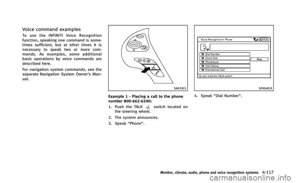 INFINITI Q70-HYBRID 2014 Repair Manual Voice command examples
To use the INFINITI Voice Recognition
function, speaking one command is some-
times sufficient, but at other times it is
necessary to speak two or more com-
mands. As examples, INFINITI Q70-HYBRID 2014 Repair Manual Voice command examples
To use the INFINITI Voice Recognition
function, speaking one command is some-
times sufficient, but at other times it is
necessary to speak two or more com-
mands. As examples,