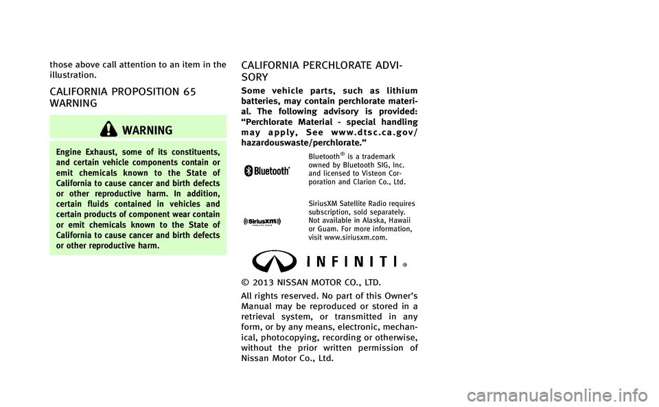 INFINITI Q70-HYBRID 2014  Owners Manual those above call attention to an item in the
illustration.
CALIFORNIA PROPOSITION 65
WARNING
WARNING
Engine Exhaust, some of its constituents,
and certain vehicle components contain or
emit chemicals 