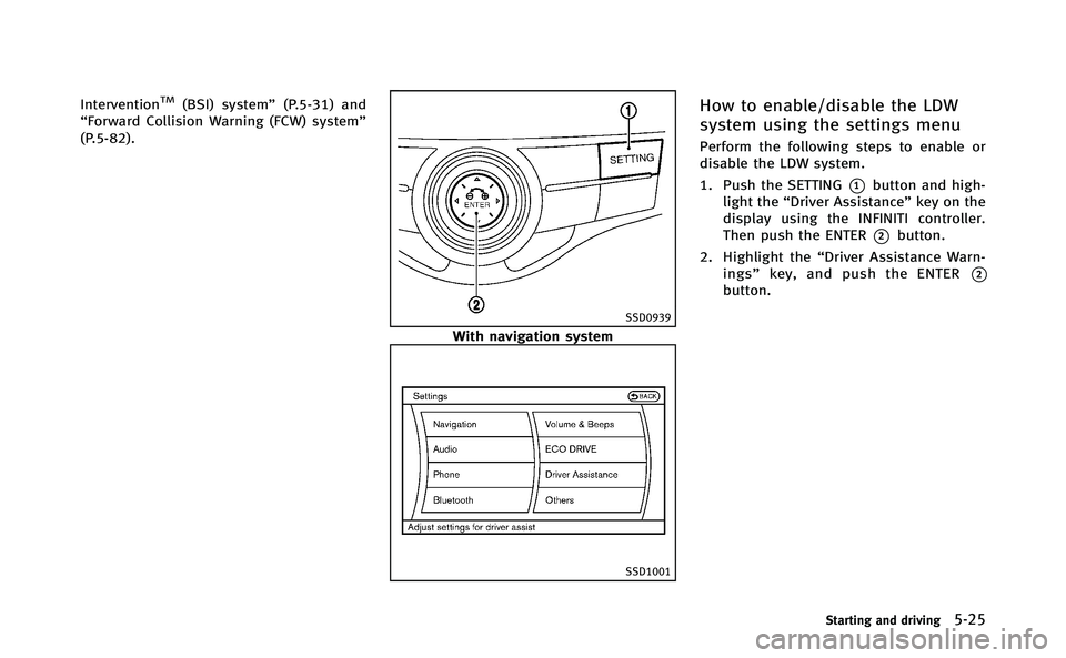 INFINITI Q70-HYBRID 2014 Owners Manual InterventionTM(BSI) system”(P.5-31) and
“Forward Collision Warning (FCW) system”
(P.5-82).
SSD0939
With navigation system
SSD1001
How to enable/disable the LDW
system using the settings menu
Per INFINITI Q70-HYBRID 2014 Owners Manual InterventionTM(BSI) system”(P.5-31) and
“Forward Collision Warning (FCW) system”
(P.5-82).
SSD0939
With navigation system
SSD1001
How to enable/disable the LDW
system using the settings menu
Per