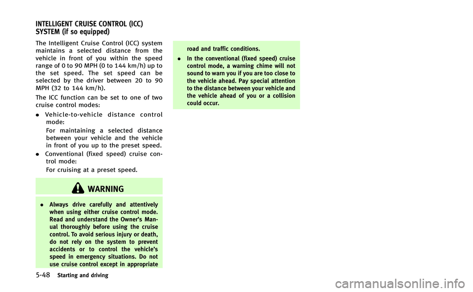 INFINITI Q70-HYBRID 2014 Owners Manual 5-48Starting and driving
The Intelligent Cruise Control (ICC) system
maintains a selected distance from the
vehicle in front of you within the speed
range of 0 to 90 MPH (0 to 144 km/h) up to
the set 