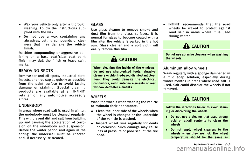 INFINITI Q70-HYBRID 2014 Owners Manual .Wax your vehicle only after a thorough
washing. Follow the instructions sup-
plied with the wax.
. Do not use a wax containing any
abrasives, cutting compounds or clea-
ners that may damage the vehic INFINITI Q70-HYBRID 2014 Owners Manual .Wax your vehicle only after a thorough
washing. Follow the instructions sup-
plied with the wax.
. Do not use a wax containing any
abrasives, cutting compounds or clea-
ners that may damage the vehic