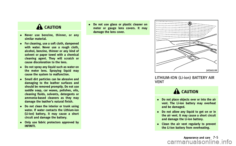 INFINITI Q70-HYBRID 2014 Owners Manual CAUTION
.Never use benzine, thinner, or any
similar material.
. For cleaning, use a soft cloth, dampened
with water. Never use a rough cloth,
alcohol, benzine, thinner or any kind of
solvent or paper INFINITI Q70-HYBRID 2014 Owners Manual CAUTION
.Never use benzine, thinner, or any
similar material.
. For cleaning, use a soft cloth, dampened
with water. Never use a rough cloth,
alcohol, benzine, thinner or any kind of
solvent or paper
