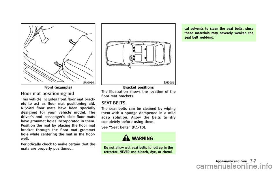 INFINITI Q70-HYBRID 2014 Owners Manual SAI0050
Front (example)
Floor mat positioning aid
This vehicle includes front floor mat brack-
ets to act as floor mat positioning aid.
NISSAN floor mats have been specially
designed for your vehicle INFINITI Q70-HYBRID 2014 Owners Manual SAI0050
Front (example)
Floor mat positioning aid
This vehicle includes front floor mat brack-
ets to act as floor mat positioning aid.
NISSAN floor mats have been specially
designed for your vehicle