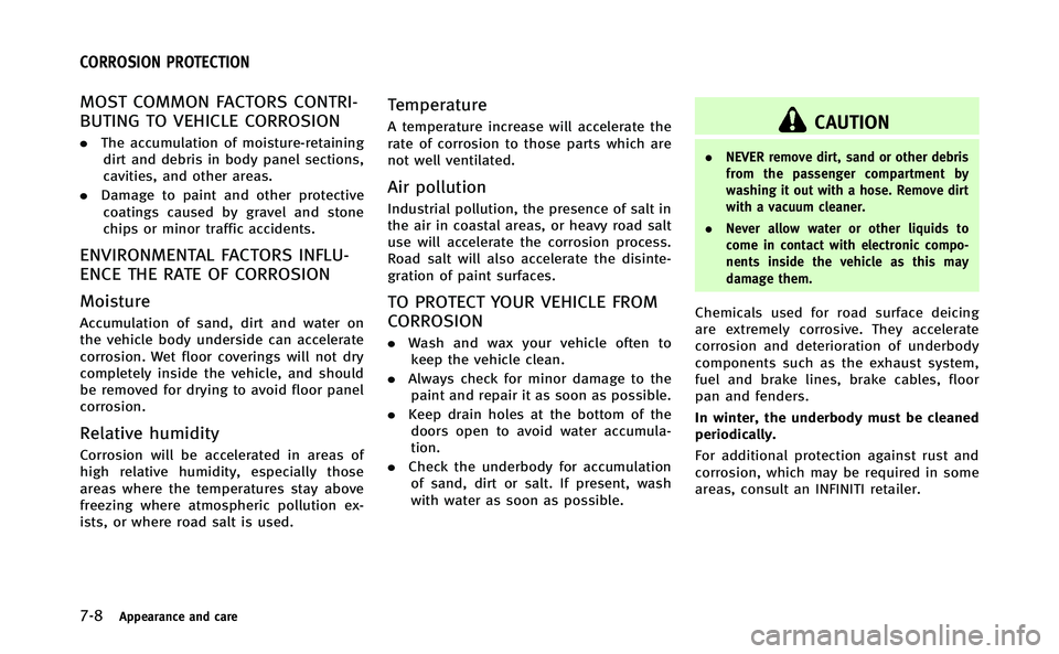 INFINITI Q70-HYBRID 2014 Owners Manual 7-8Appearance and care
MOST COMMON FACTORS CONTRI-
BUTING TO VEHICLE CORROSION
.The accumulation of moisture-retaining
dirt and debris in body panel sections,
cavities, and other areas.
. Damage to pa INFINITI Q70-HYBRID 2014 Owners Manual 7-8Appearance and care
MOST COMMON FACTORS CONTRI-
BUTING TO VEHICLE CORROSION
.The accumulation of moisture-retaining
dirt and debris in body panel sections,
cavities, and other areas.
. Damage to pa
