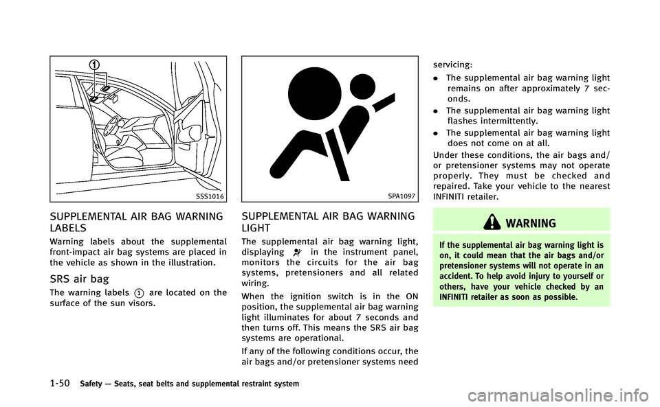 INFINITI Q70-HYBRID 2014  Owners Manual 1-50Safety—Seats, seat belts and supplemental restraint system
SSS1016
SUPPLEMENTAL AIR BAG WARNING
LABELS
Warning labels about the supplemental
front-impact air bag systems are placed in
the vehicl