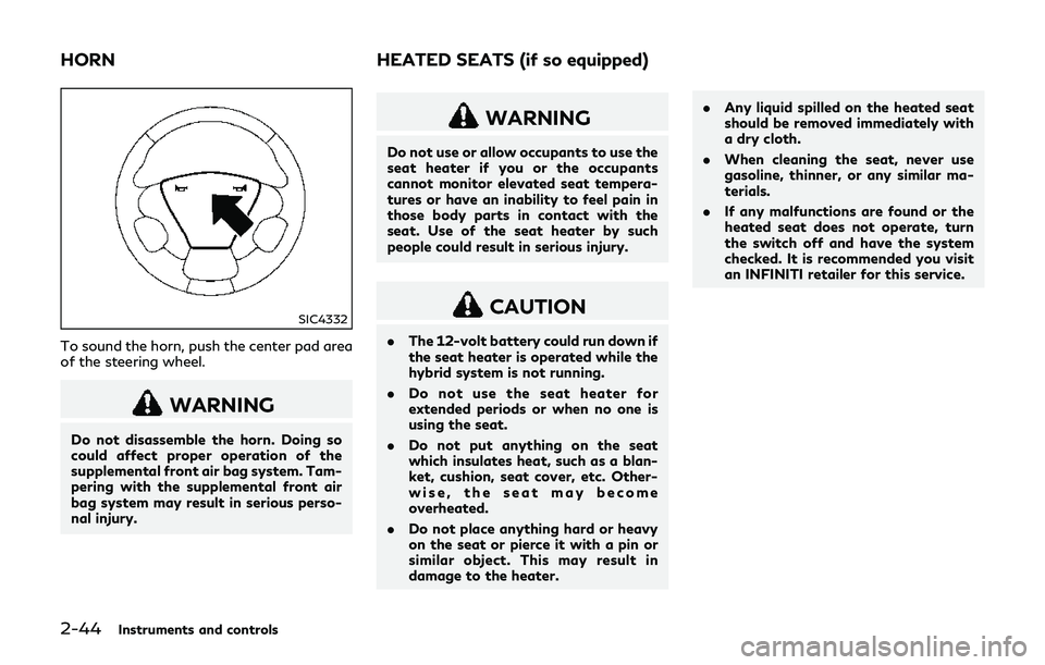 INFINITI Q70-HYBRID 2018  Owners Manual 2-44Instruments and controls
SIC4332
To sound the horn, push the center pad area
of the steering wheel.
WARNING
Do not disassemble the horn. Doing so
could affect proper operation of the
supplemental 