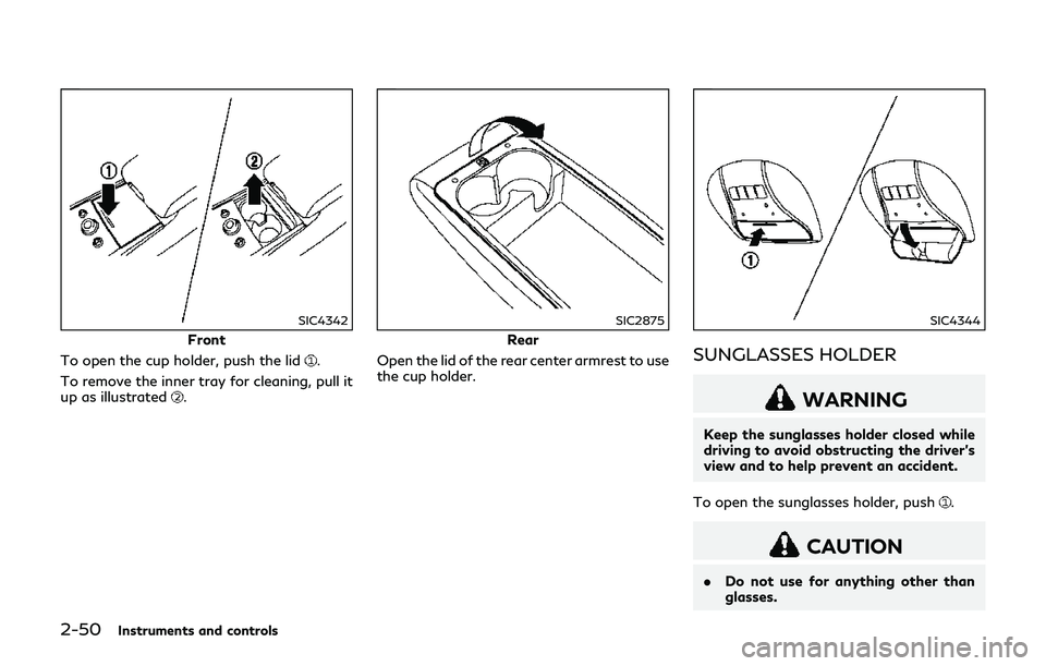INFINITI Q70-HYBRID 2018  Owners Manual 2-50Instruments and controls
SIC4342
Front
To open the cup holder, push the lid
.
To remove the inner tray for cleaning, pull it
up as illustrated
.
SIC2875
Rear
Open the lid of the rear center armres