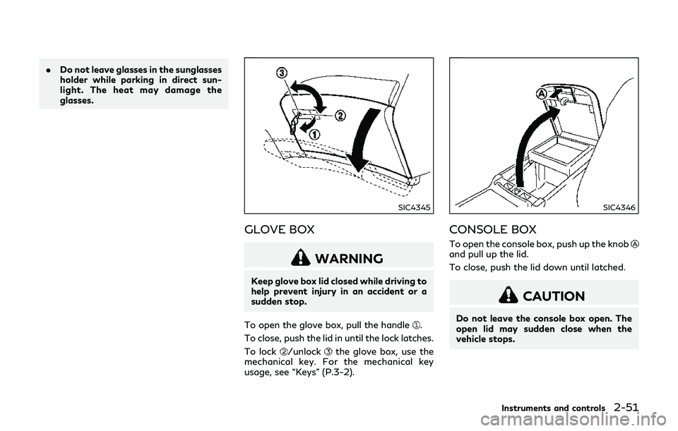 INFINITI Q70-HYBRID 2018  Owners Manual .Do not leave glasses in the sunglasses
holder while parking in direct sun-
light. The heat may damage the
glasses.
SIC4345
GLOVE BOX
WARNING
Keep glove box lid closed while driving to
help prevent in