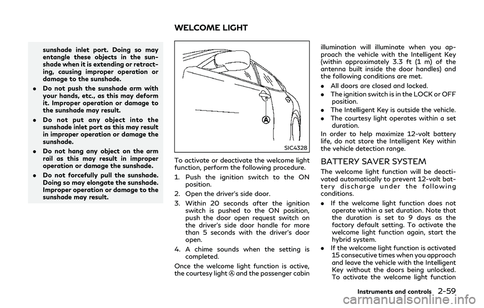 INFINITI Q70-HYBRID 2018  Owners Manual sunshade inlet port. Doing so may
entangle these objects in the sun-
shade when it is extending or retract-
ing, causing improper operation or
damage to the sunshade.
. Do not push the sunshade arm wi