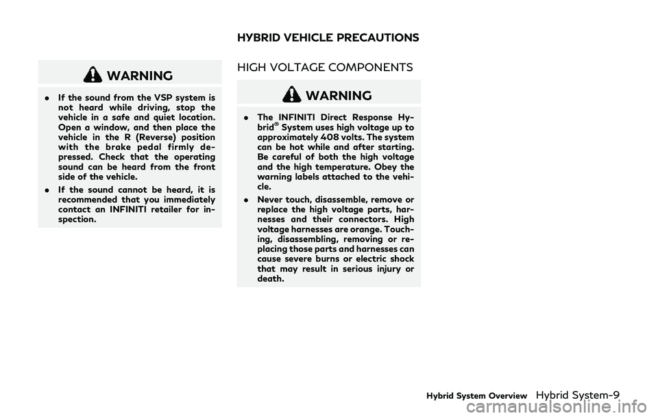 INFINITI Q70-HYBRID 2018  Owners Manual WARNING
.If the sound from the VSP system is
not heard while driving, stop the
vehicle in a safe and quiet location.
Open a window, and then place the
vehicle in the R (Reverse) position
with the brak